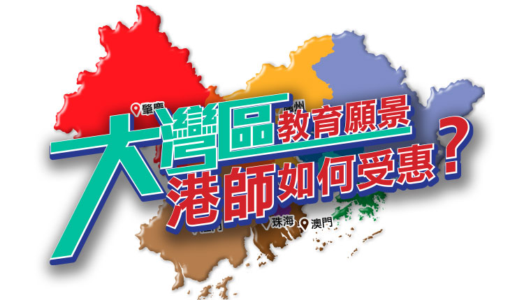 大湾区教育愿景 港师如何受惠？ 港人子弟学校 港师发挥专业配合课程